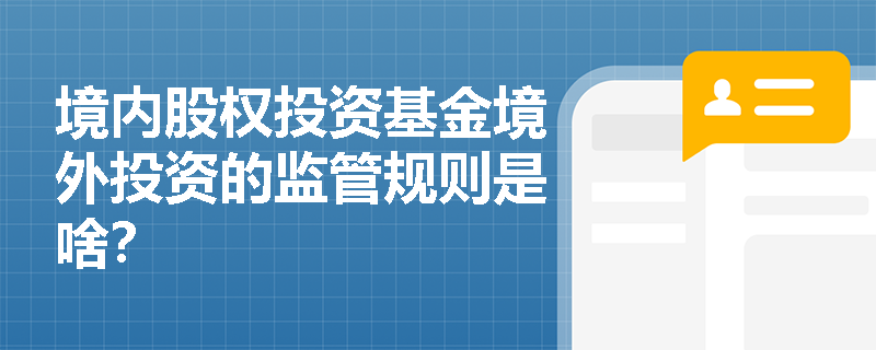 境内股权投资基金境外投资的监管规则是啥？