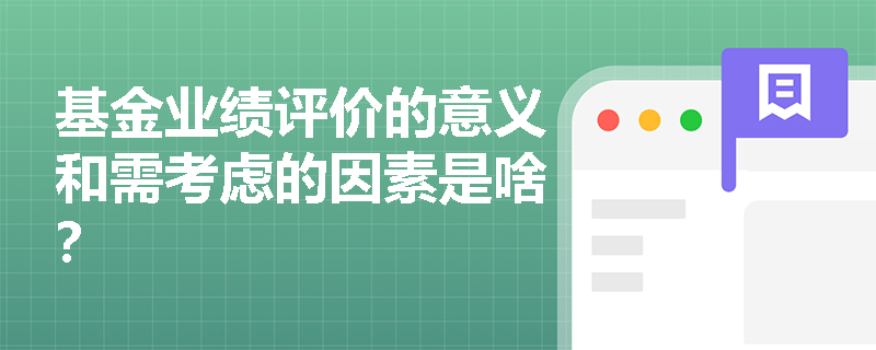 基金业绩评价的意义和需考虑的因素是啥？