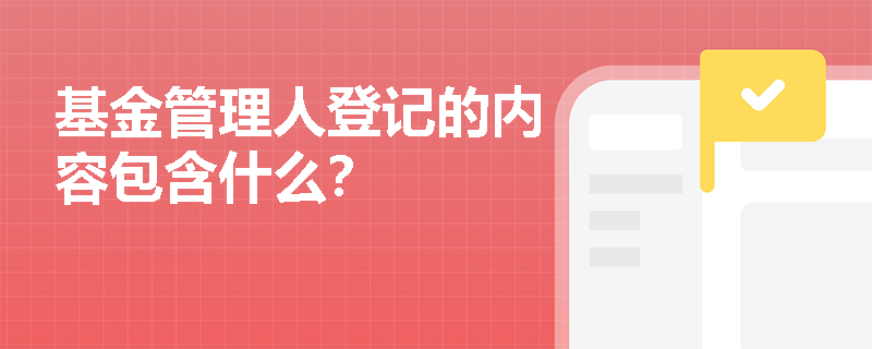 基金管理人登记的内容包含什么？