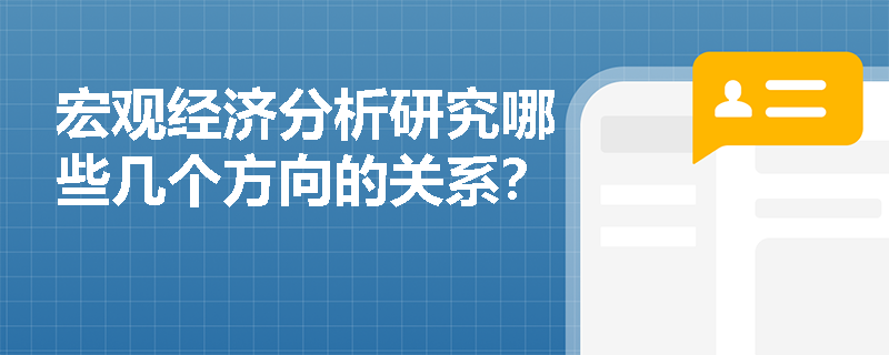 宏观经济分析研究哪些几个方向的关系？