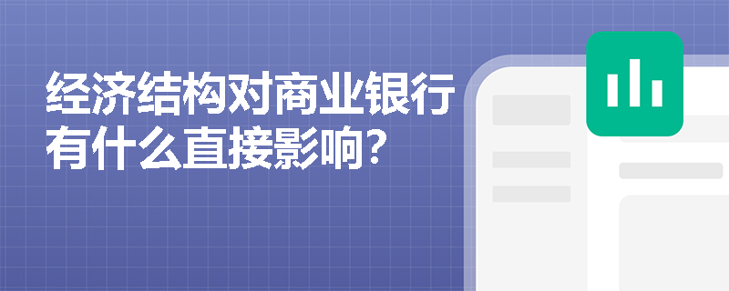 经济结构对商业银行有什么直接影响？