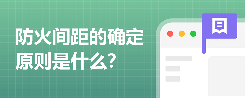 防火间距的确定原则是什么？