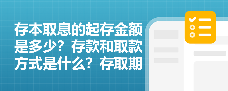 存本取息的起存金额是多少？存款和取款方式是什么？存取期是多久？