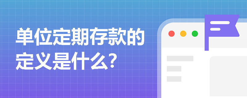 单位定期存款的定义是什么？