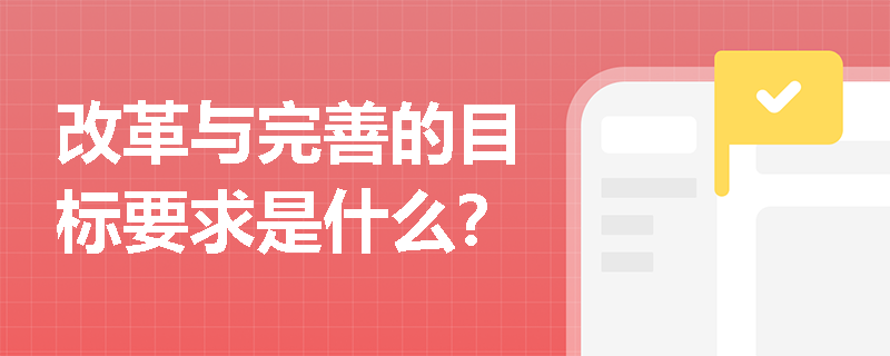 改革与完善的目标要求是什么？