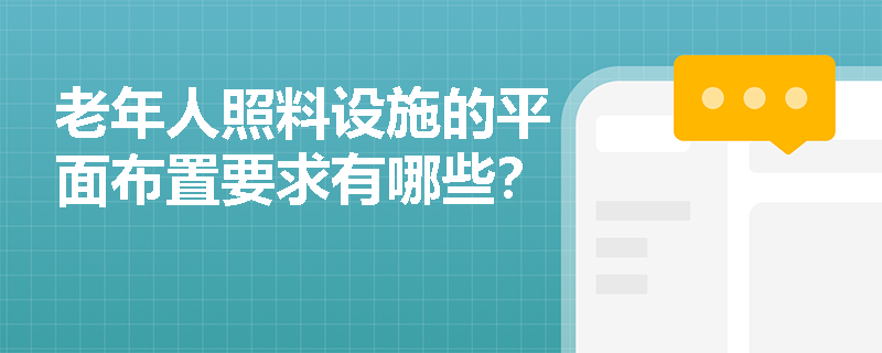 老年人照料设施的平面布置要求有哪些？