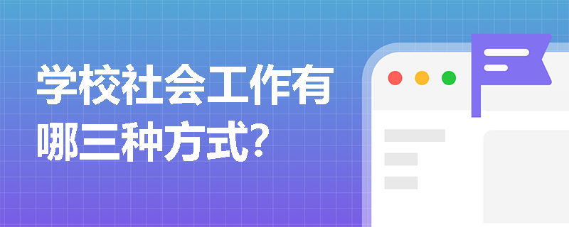 学校社会工作有哪三种方式？