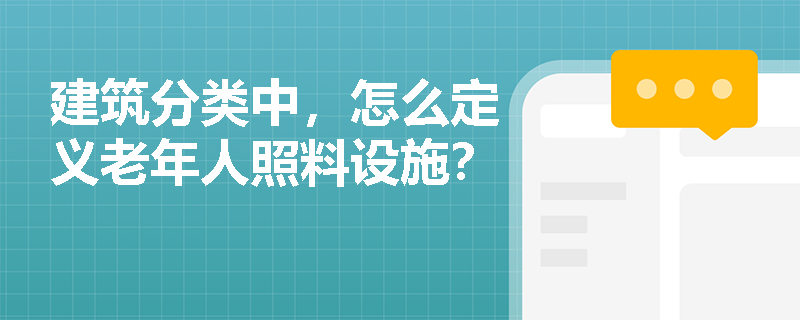 建筑分类中，怎么定义老年人照料设施？