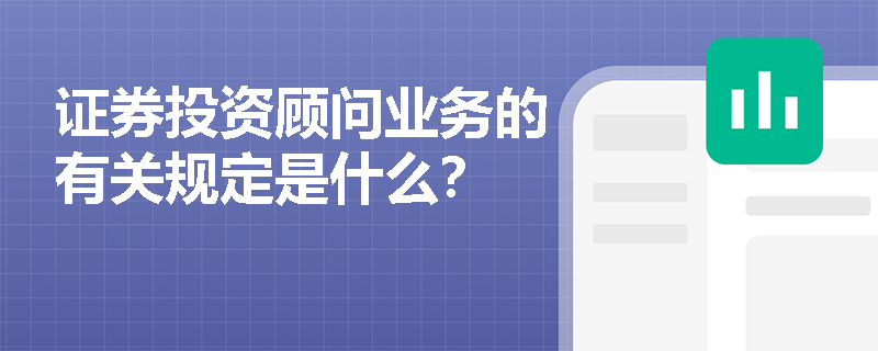 证券投资顾问业务的有关规定是什么？