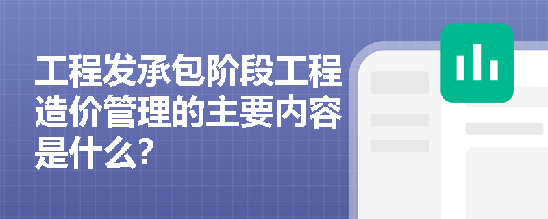 工程发承包阶段工程造价管理的主要内容是什么？