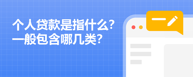 个人贷款是指什么？一般包含哪几类？