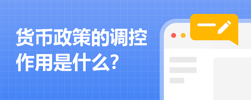 货币政策的调控作用是什么？