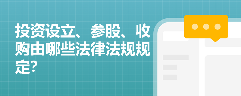 投资设立、参股、收购由哪些法律法规规定？