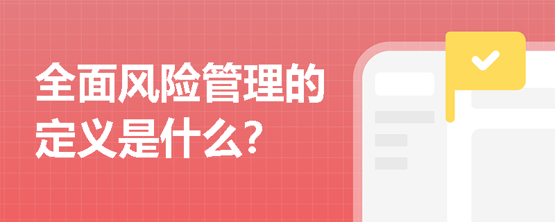 全面风险管理的定义是什么？