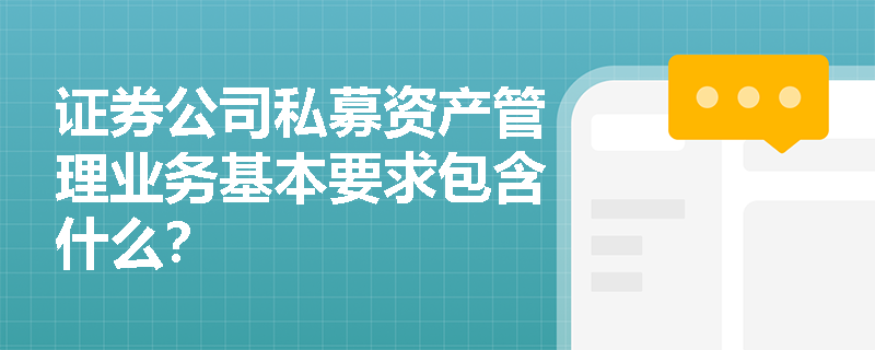 证券公司私募资产管理业务基本要求包含什么？