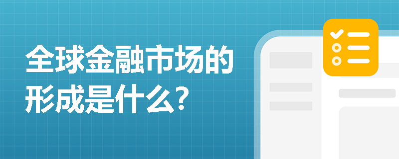 全球金融市场的形成是什么？