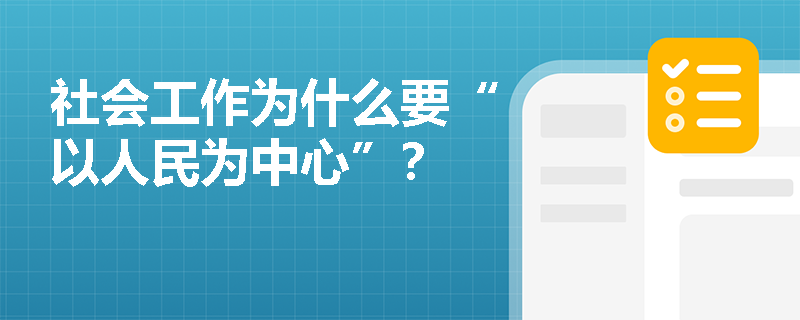 社会工作为什么要“以人民为中心”？