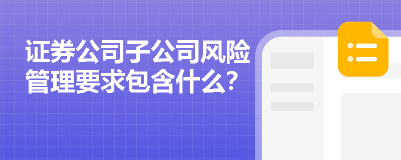 证券公司子公司风险管理要求包含什么？