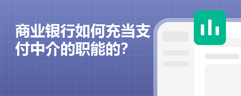 商业银行如何充当支付中介的职能的？