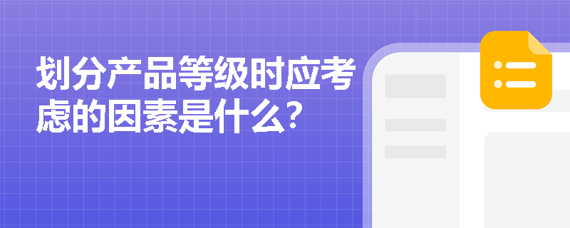 划分产品等级时应考虑的因素是什么？