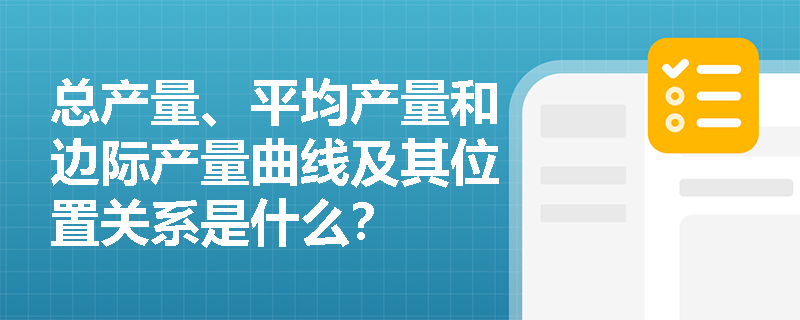 总产量、平均产量和边际产量曲线及其位置关系是什么？