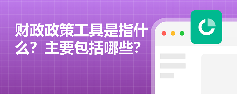 财政政策工具是指什么？主要包括哪些？