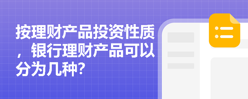 按理财产品投资性质，银行理财产品可以分为几种？