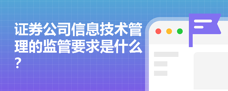 证券公司信息技术管理的监管要求是什么？