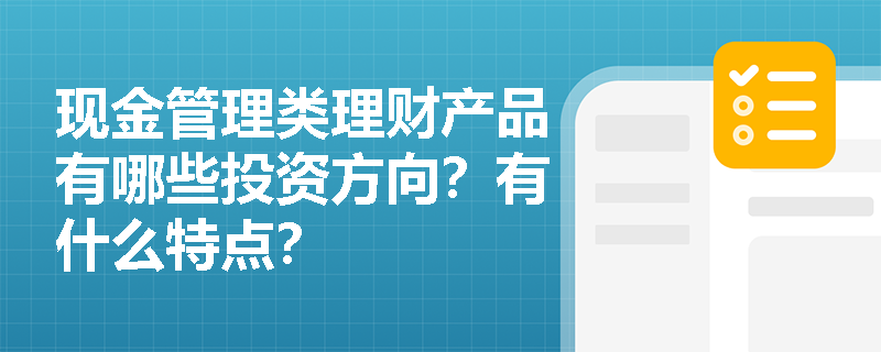 现金管理类理财产品有哪些投资方向？有什么特点？