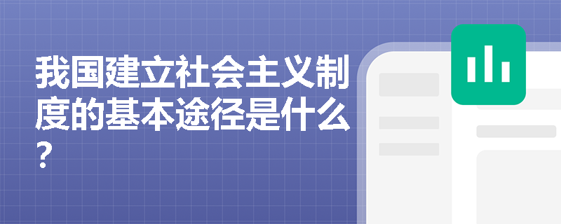 我国建立社会主义制度的基本途径是什么？