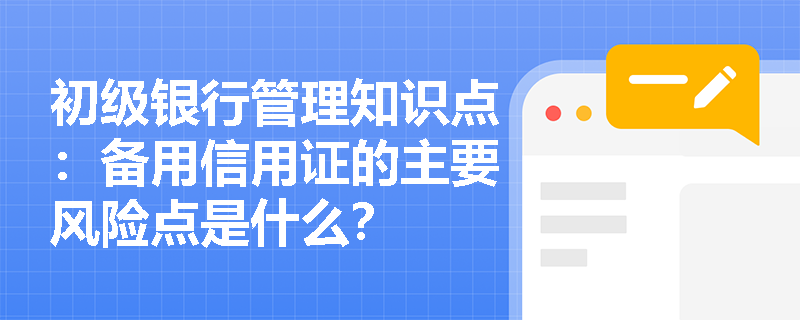 初级银行管理知识点：备用信用证的主要风险点是什么？