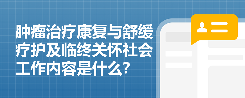 腫瘤治療康復(fù)與舒緩療護(hù)及臨終關(guān)懷社會工作內(nèi)容是什么？