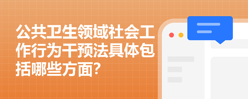 公共卫生领域社会工作行为干预法具体包括哪些方面？