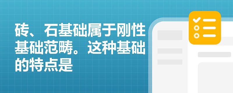 砖、石基础属于刚性基础范畴。这种基础的特点是