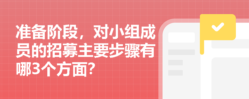 准备阶段，对小组成员的招募主要步骤有哪3个方面？