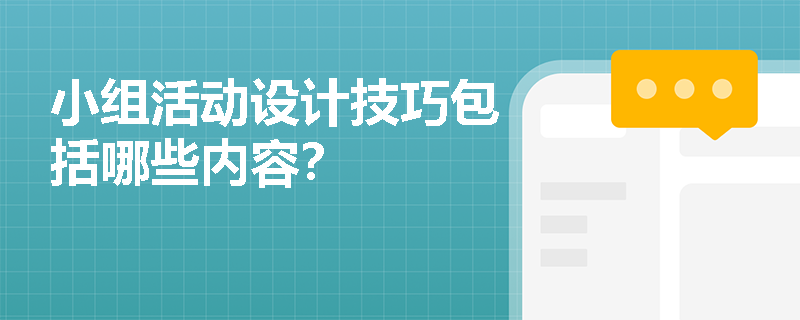 小组活动设计技巧包括哪些内容？