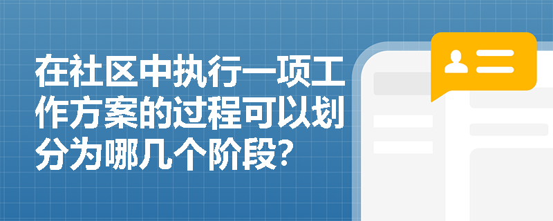 在社区中执行一项工作方案的过程可以划分为哪几个阶段？