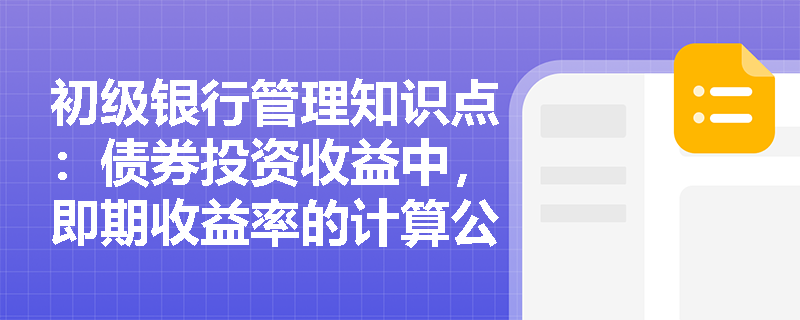 初级银行管理知识点：债券投资收益中，即期收益率的计算公式是什么？