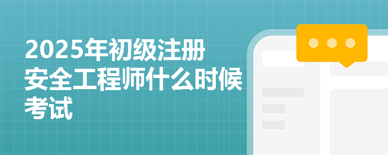 2025年初级注册安全工程师什么时候考试