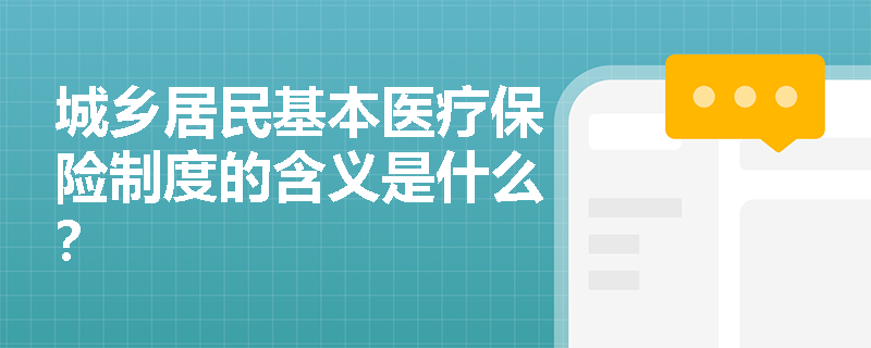 城乡居民基本医疗保险制度的含义是什么？