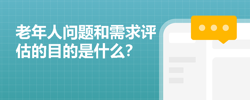 老年人问题和需求评估的目的是什么？