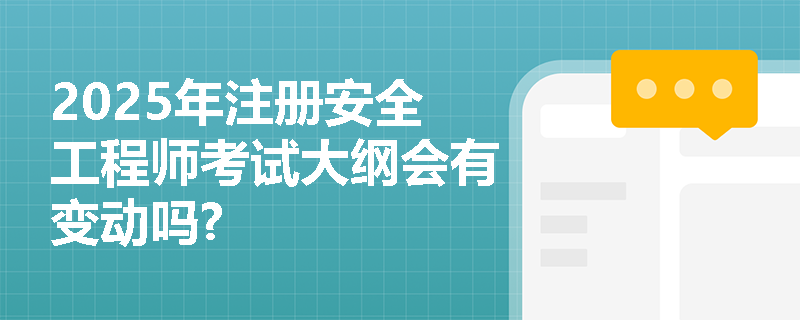 2025年注册安全工程师考试大纲会有变动吗?