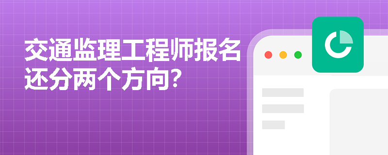 交通监理工程师报名还分两个方向？