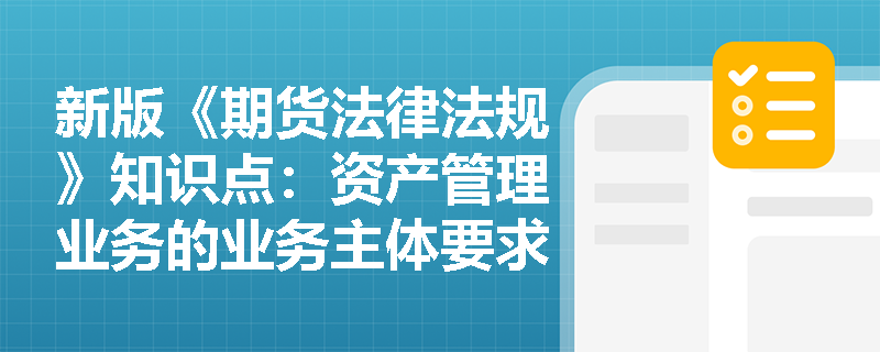 新版《期货法律法规》知识点：资产管理业务的业务主体要求是什么？