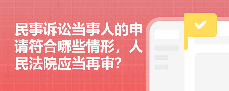 民事诉讼当事人的申请符合哪些情形，人民法院应当再审？