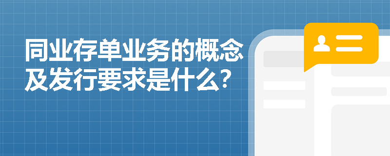 同业存单业务的概念及发行要求是什么？