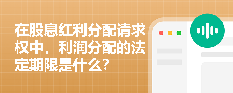 在股息红利分配请求权中，利润分配的法定期限是什么？