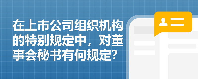 在上市公司组织机构的特别规定中，对董事会秘书有何规定？