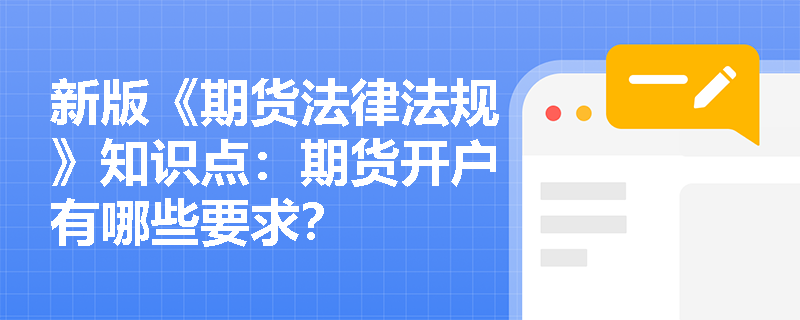 新版《期货法律法规》知识点：期货开户有哪些要求？