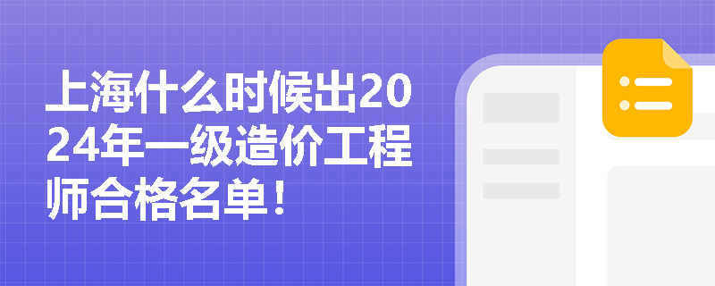 上海什么时候出2024年一级造价工程师合格名单！